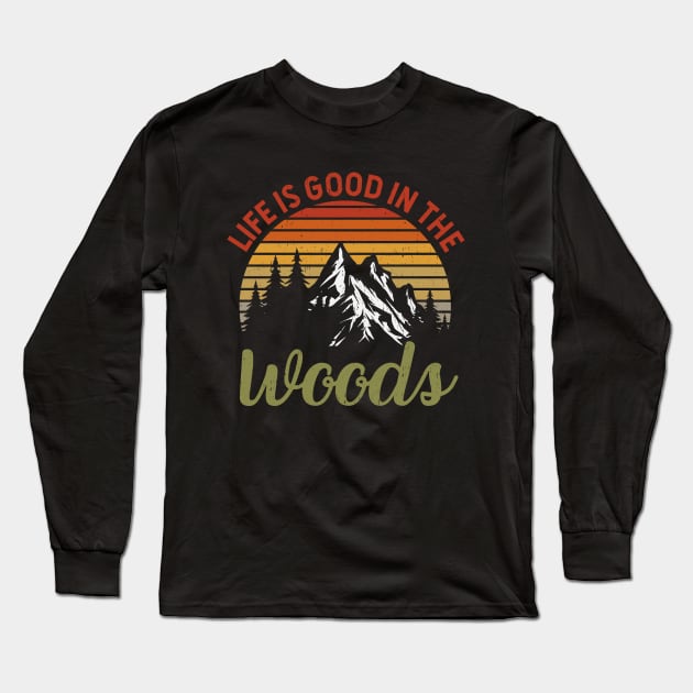 Life Is Good In The Woods - Perfect Gift For Nature, Camping and Hiking Lovers Long Sleeve T-Shirt by Zen Cosmos Official